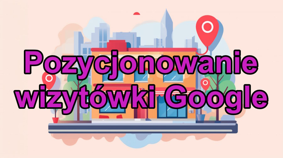 Pozycjonowanie wizytówki Google